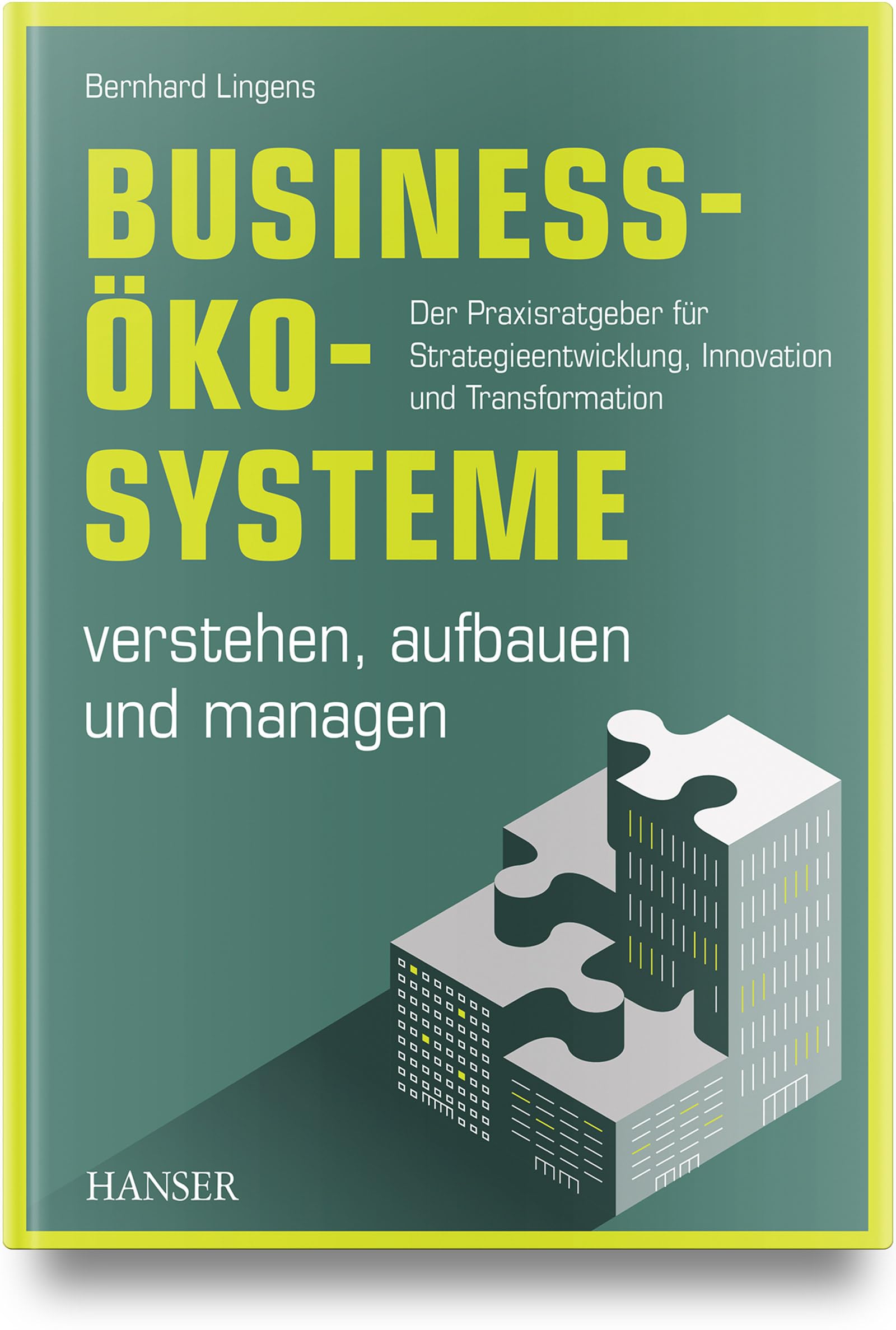 Business-Ökosysteme verstehen, aufbauen und managen: Der Praxisratgeber für Strategieentwicklung, Innovation und Transformation
