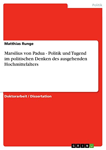 Marsilius von Padua - Politik und Tugend im politischen Denken des ausgehenden Hochmittelalters: Dissertationsschrift