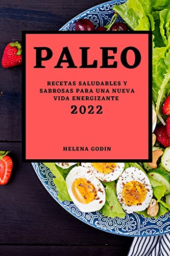 PALEO 2022: RECETAS SALUDABLES Y SABROSAS PARA UNA NUEVA VIDA ENERGIZANTE