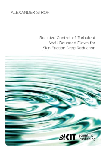 Reactive Control of Turbulent Wall-Bounded Flows for Skin Friction Drag Reduction: Dissertationsschrift (Schriftenreihe des Instituts für Strömungsmechanik, Karlsruher Institut für Technologie)