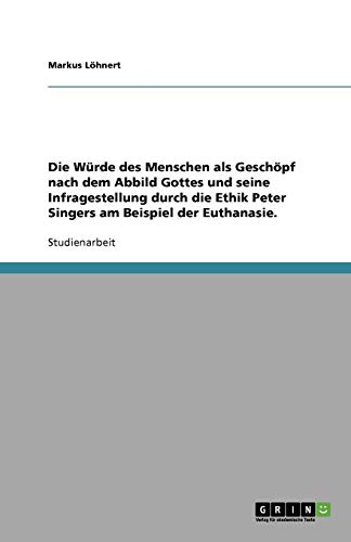 Die Würde des Menschen als Geschöpf nach dem Abbild Gottes und seine Infragestellung durch die Ethik Peter Singers am Beispiel der Euthanasie.