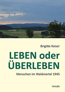 LEBEN oder ÜBERLEBEN: Menschen im Waldviertel 1945