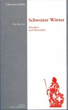 Schweizer Wörter: Mundart und Mentalität. Ein Brevier