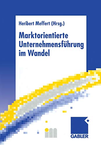 Marktorientierte Unternehmensführung im Wandel: Retrospektive und Perspektiven des Marketing (German Edition)