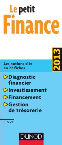 Le petit finance : les notions clés en 22 fiches : diagnostic financier, investissement, financement, gestion de trésorerie