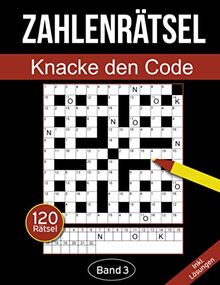 Zahlenrätsel - Knacke den Code: Zahlenkreuzworträtsel Buch für Erwachsene mit 120 Zahlenrätseln - Band 3 (Zahlenkreuzworträtsel Für Erwachsene)