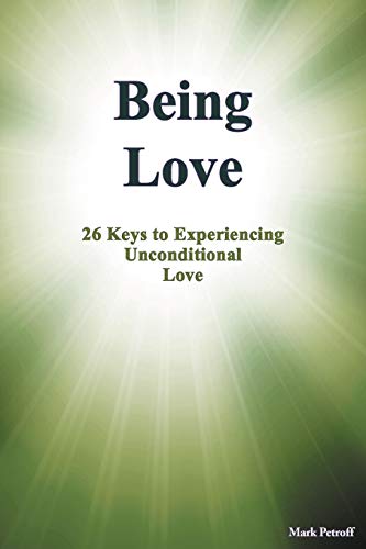 Being Love: 26 Keys To Experiencing Unconditional Love