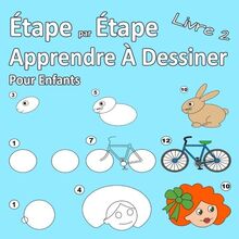 Étape par Étape Apprendre À Dessiner Pour Enfants Livre 2: Des images simples, imiter selon les instructions, pour les débutants et les enfants