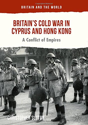 Britain's Cold War in Cyprus and Hong Kong: A Conflict of Empires (Britain and the World)