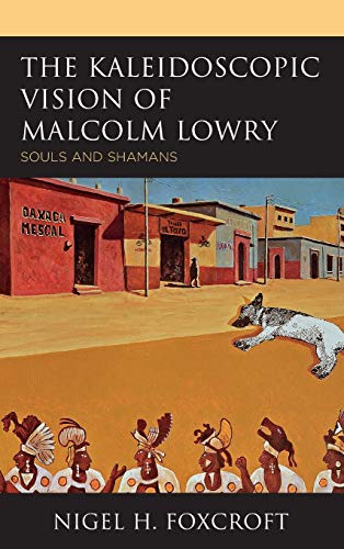 The Kaleidoscopic Vision of Malcolm Lowry: Souls and Shamans