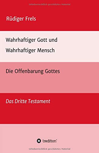 Wahrhaftiger Gott und Wahrhaftiger Mensch - Die Offenbarung Gottes: Das Dritte Testament