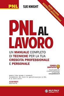PNL al lavoro. Un manuale completo di tecniche per la tua crescita professionale e personale