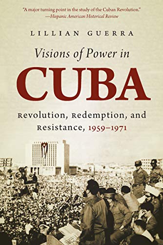 Visions of Power in Cuba: Revolution, Redemption, and Resistance, 1959-1971 (Envisioning Cuba)