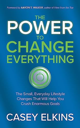 The Power to Change Everything: The Small, Everyday Lifestyle Changes That Will Help You Crush Enormous Goals