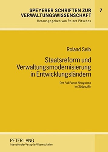 Staatsreform und Verwaltungsmodernisierung in Entwicklungsländern: Der Fall Papua-Neuguinea im Südpazifik (Speyerer Schriften zur Verwaltungswissenschaft)