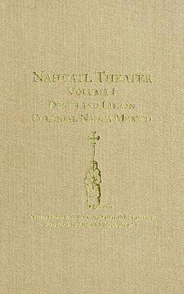 Nahuatl Theater: Nahuatl Theater Volume 1: Death and Life in Colonial Nahua Mexico