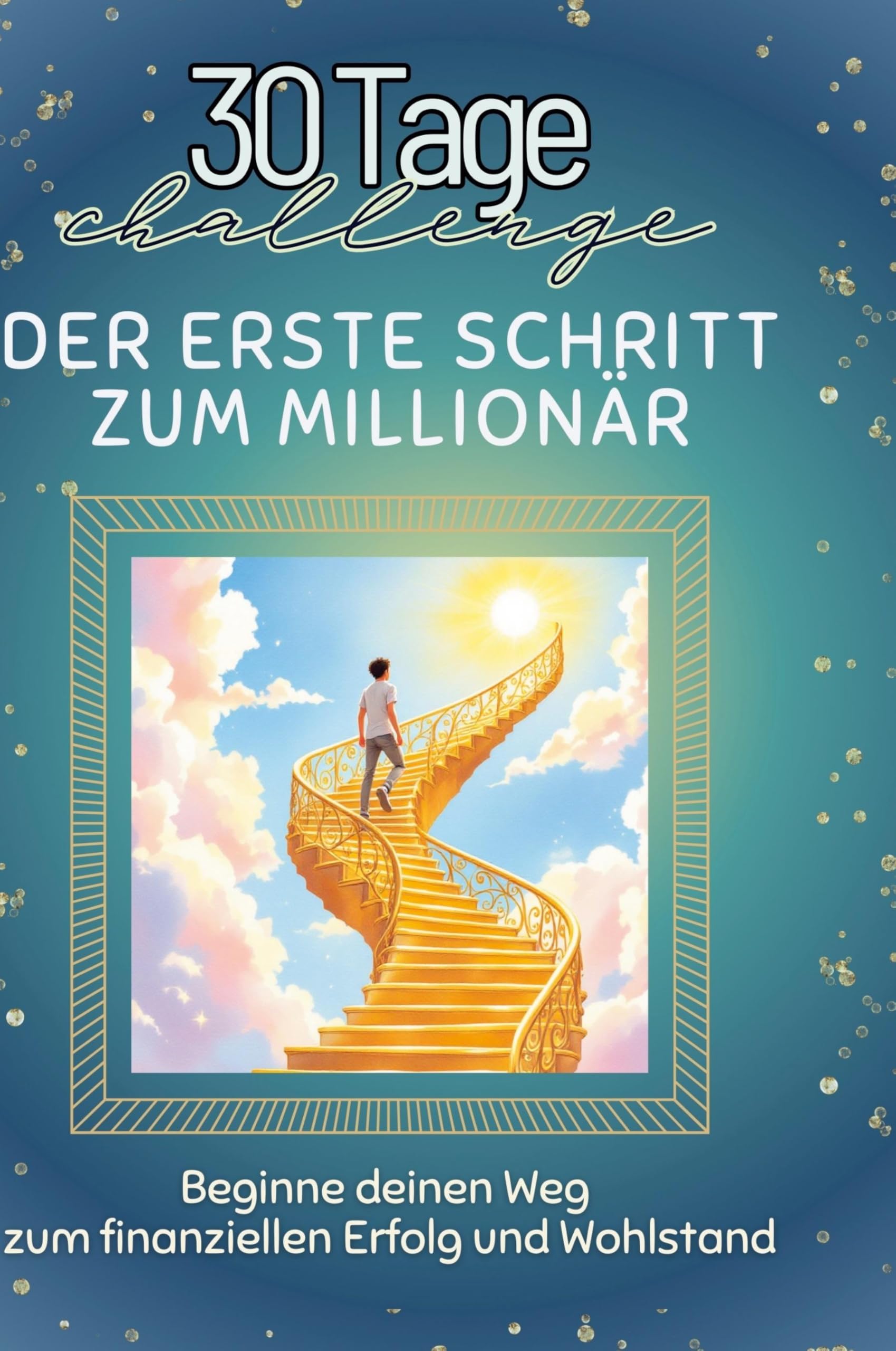 Der erste Schritt zum Millionär: Beginne deinen Weg zum finanziellen Erfolg und Wohlstand