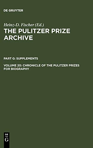 Chronicle of the Pulitzer Prizes for Biography: Discussions, Decisions and Documents (The Pulitzer Prize Archive. Supplements)