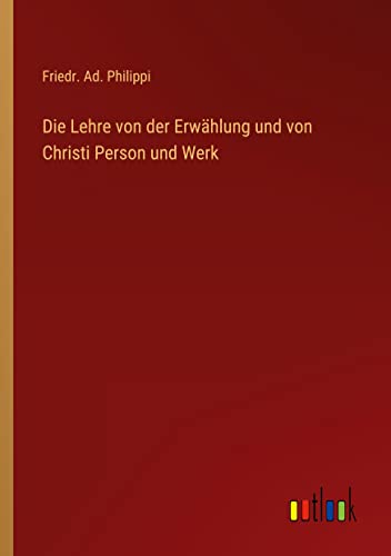 Die Lehre von der Erwählung und von Christi Person und Werk