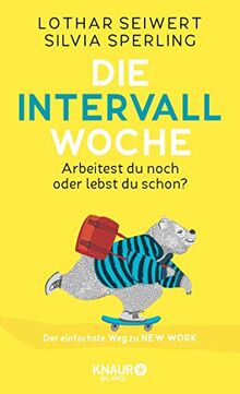 Die Intervall-Woche: Arbeitest du noch oder lebst du schon? Der einfachste Weg zu NEW WORK (inkl. Intervalltypen-Test und New-Work-Skills)