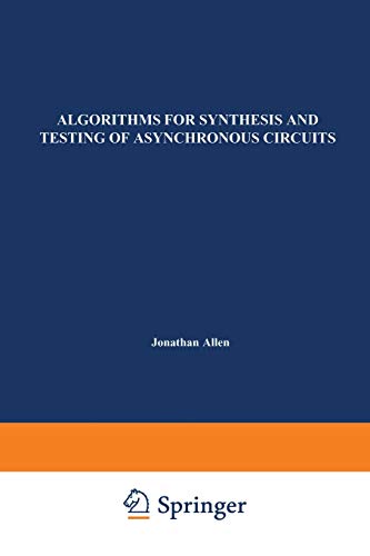 Algorithms for Synthesis and Testing of Asynchronous Circuits (The Springer International Series in Engineering and Computer Science, 232, Band 232)