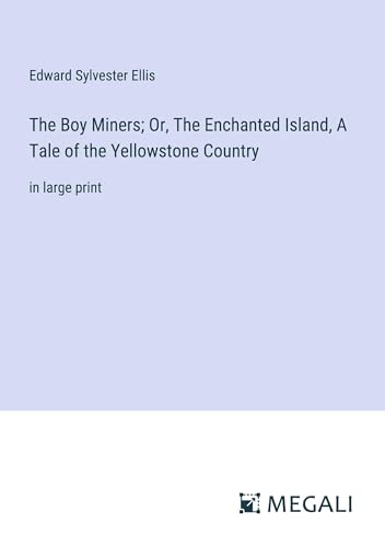 The Boy Miners; Or, The Enchanted Island, A Tale of the Yellowstone Country: in large print