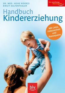Handbuch Kindererziehung: Mit Liebe, Gelassenheit und Konsequenz
