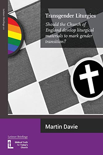 Transgender Liturgies: Should the Church of England develop liturgical materials to mark gender transition? (Latimer Briefings)