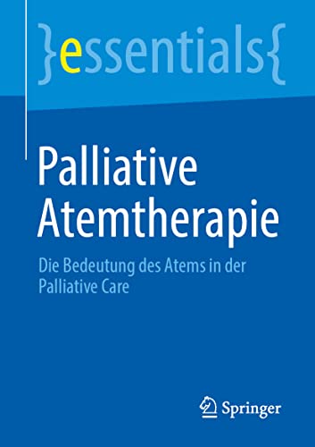 Palliative Atemtherapie: Die Bedeutung des Atems in der Palliative Care (essentials)