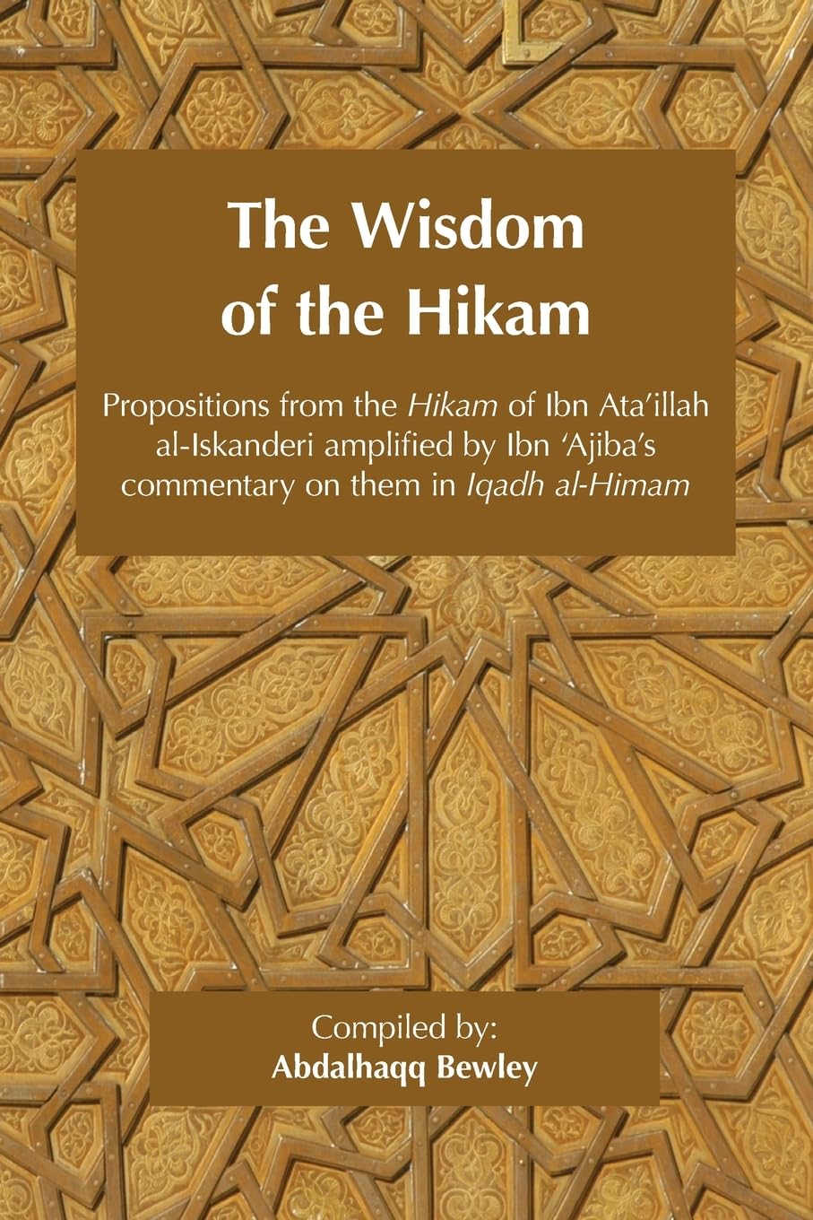 Ahmad Ibn 'Ajiba The Wisdom Of The Hikam, Propositions From The Hikam Of Ibn Ata'illah Amplified By Ibn '¿Ajiba's Commentary On Them In His Iqadh Al-Himam