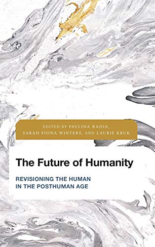 The Future of Humanity: Revisioning the Human in the Posthuman Age (Future Perfect: Images of the Time to Come in Philosophy, Politics and Cultural Studies)