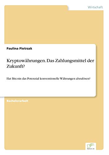 Kryptowährungen. Das Zahlungsmittel der Zukunft?: Hat Bitcoin das Potenzial konventionelle Währungen abzulösen?