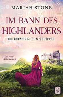 Die Gefangene des Schotten: Ein Schottischer Historischer Highland Zeitreise-Liebesroman aus dem Mittelalter (Im Bann des Highlanders, Band 1)