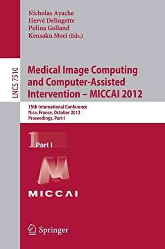 Medical Image Computing and Computer-Assisted Intervention -- MICCAI 2012: 15th International Conference, Nice, France, October 1-5, 2012, ... Notes in Computer Science, 7510, Band 7510)