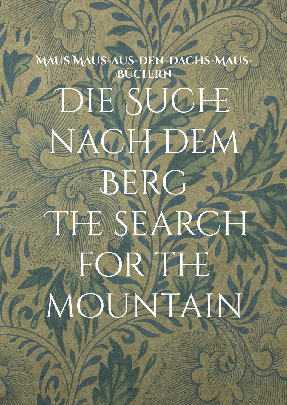 Die Suche nach dem Berg The search for the mountain: Eine Erzählung aus den Alpen A story from the Alps (Dachs-Maus-Bücher)