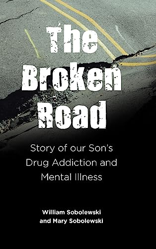 The Broken Road: Story of our Son's Drug Addiction and Mental Illness