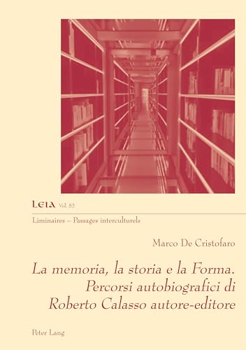 La memoria, la storia e la Forma. Percorsi autobiografici di Roberto Calasso autore-editore: Percorsi autobiografici di editori moderni e ... - Passages interculturels, Band 52)