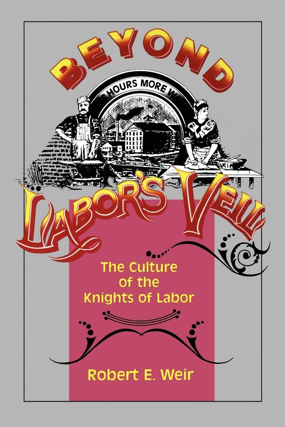 Weir, Robert E. Beyond Labor's Veil, The Culture Of The Knights Of Labor