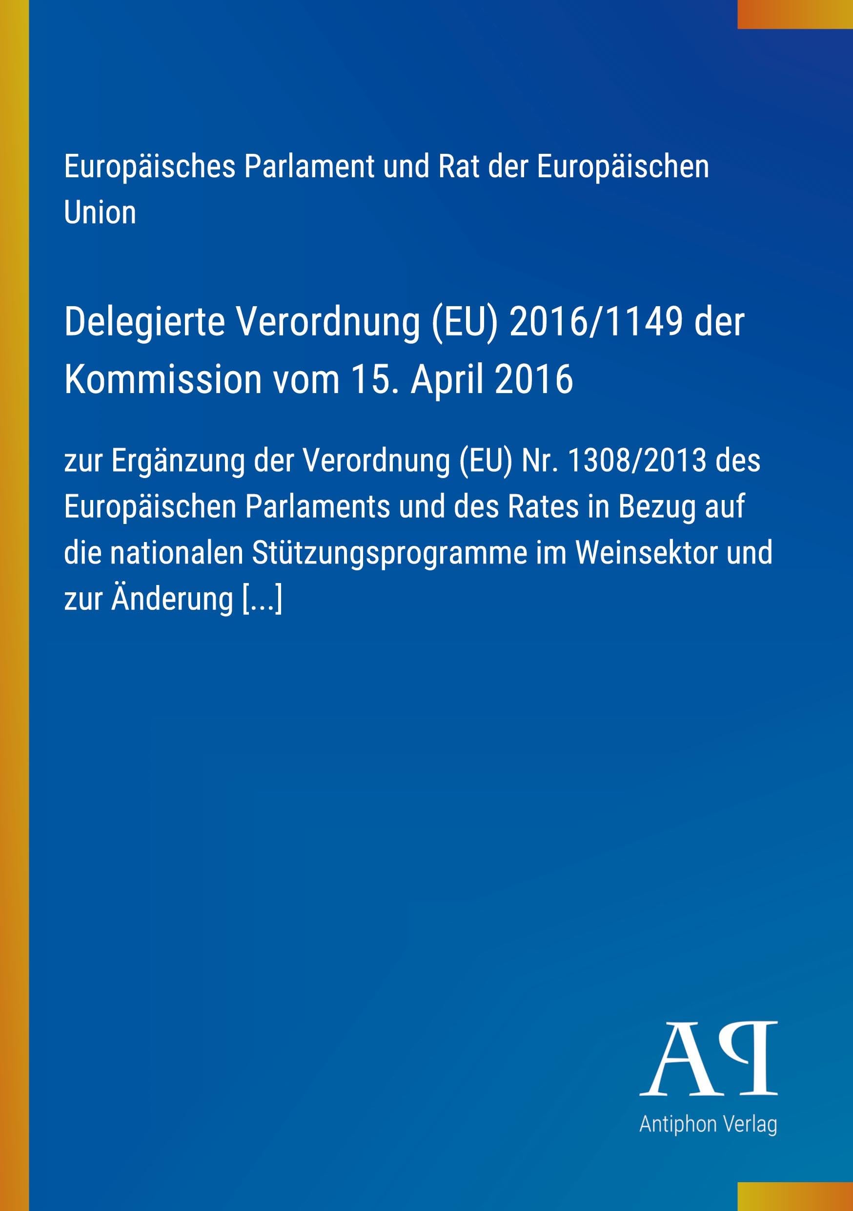 Delegierte Verordnung (EU) 2016/1149 der Kommission vom 15. April 2016: zur Ergänzung der Verordnung (EU) Nr. 1308/2013 des Europäischen Parlaments ... im Weinsektor und zur Änderung