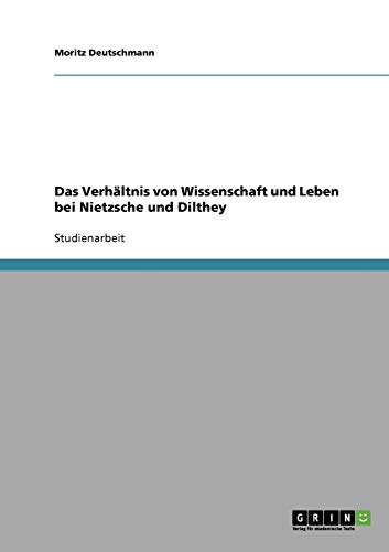 Das Verhältnis von Wissenschaft und Leben bei Nietzsche und Dilthey