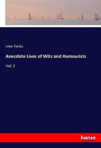 Anecdote Lives of Wits and Humourists: Vol. 2
