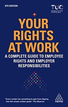 Your Rights at Work: A Complete Guide to Employee Rights and Employer Responsibilities: Everything You Need to Know