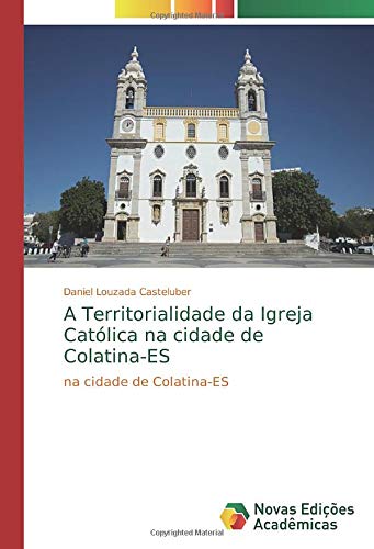 A Territorialidade da Igreja Católica na cidade de Colatina-ES: na cidade de Colatina-ES