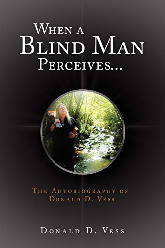 When a Blind Man Perceives...: The Autobiography of Donald D.Vess