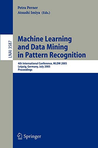 Machine Learning and Data Mining in Pattern Recognition: 4th International Conference, MLDM 2005, Leipzig, Germany, July 9-11, 2005, Proceedings (Lecture Notes in Computer Science, 3587, Band 3587)