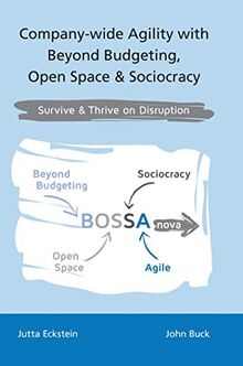 Company-wide Agility with Beyond Budgeting, Open Space & Sociocracy: Survive & Thrive on Disruption