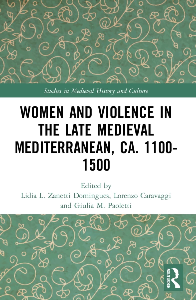 Women and Violence in the Late Medieval Mediterranean, ca. 1100-1500 (Studies in Medieval History and Culture)