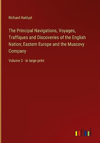 The Principal Navigations, Voyages, Traffiques and Discoveries of the English Nation; Eastern Europe and the Muscovy Company: Volume 2 - in large print