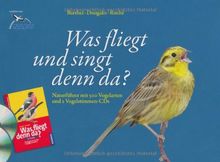 Was fliegt und singt denn da?: Naturführer mit 500 Vogelarten und 2 Vogelstimmen-CDs