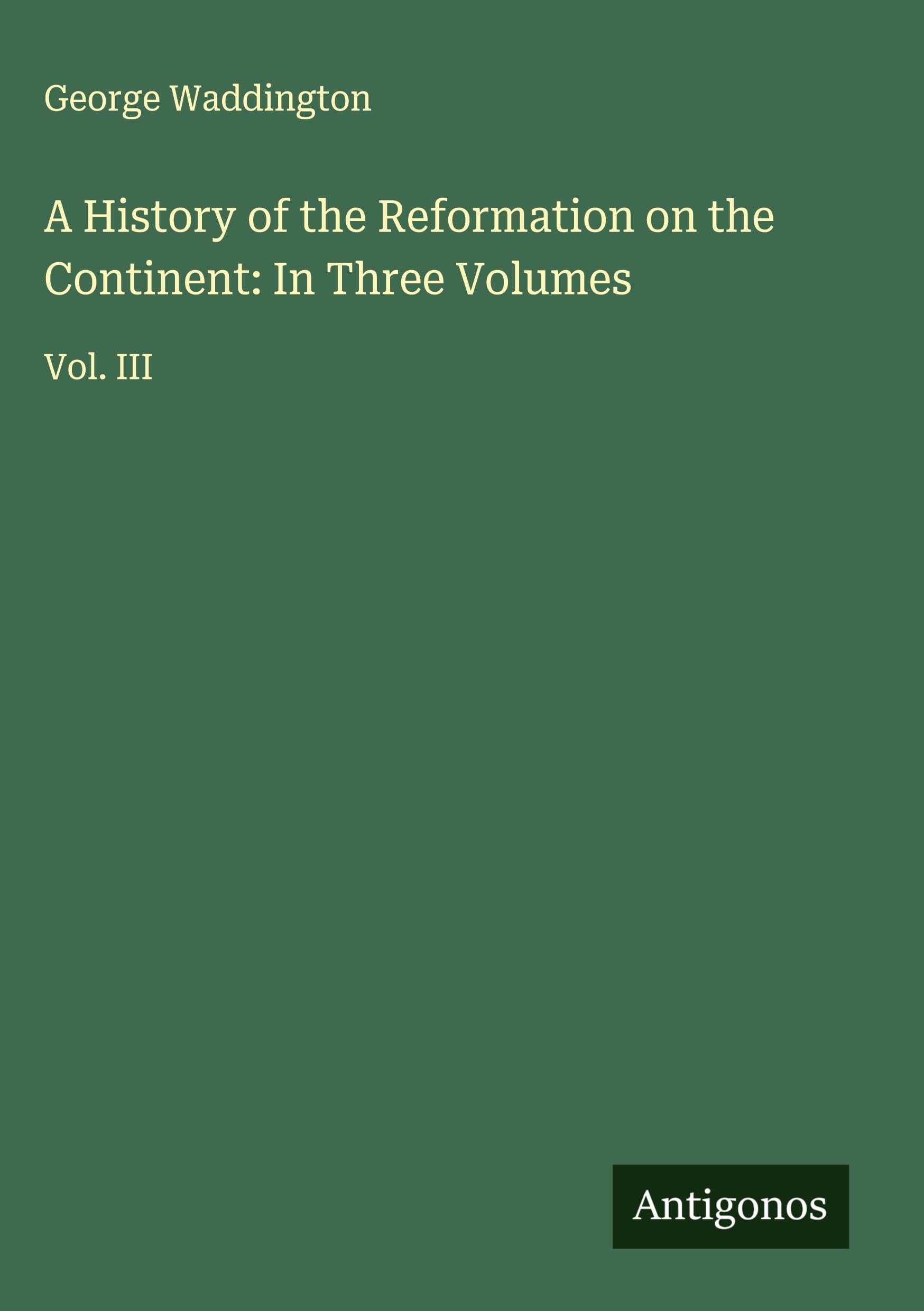 A History of the Reformation on the Continent: In Three Volumes: Vol. III